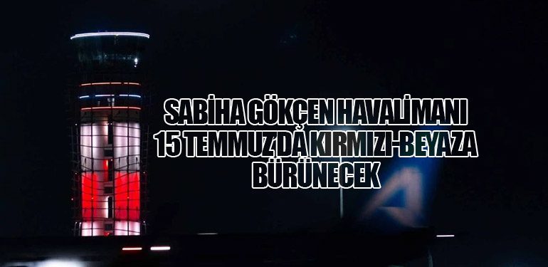Sabiha Gökçen Havalimanı 15 Temmuz’da Kırmızı-Beyaza Bürünecek