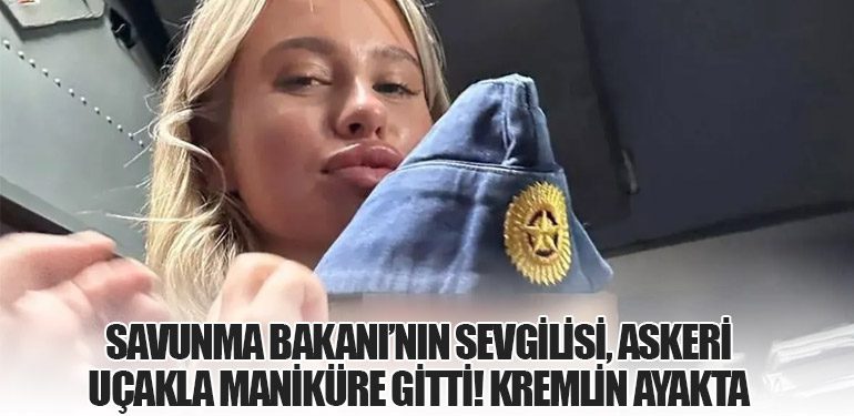 Savunma Bakanı’nın Sevgilisi, Askeri Uçakla Maniküre Gitti! Kremlin Ayakta