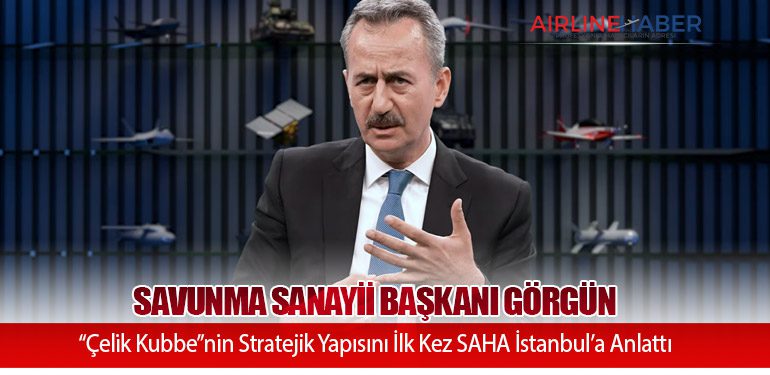 Savunma Sanayii Başkanı Görgün: “Çelik Kubbe”nin Stratejik Yapısını İlk Kez SAHA İstanbul’a Anlattı