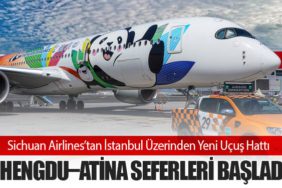 Sichuan Airlines’tan İstanbul Üzerinden Yeni Uçuş Hattı: Chengdu–Atina Seferleri Başladı