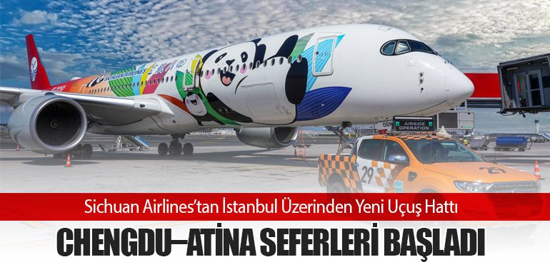 Sichuan Airlines’tan İstanbul Üzerinden Yeni Uçuş Hattı: Chengdu–Atina Seferleri Başladı