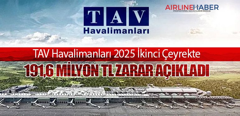 TAV Havalimanları 2025 İkinci Çeyrekte 191,6 Milyon TL Zarar Açıkladı