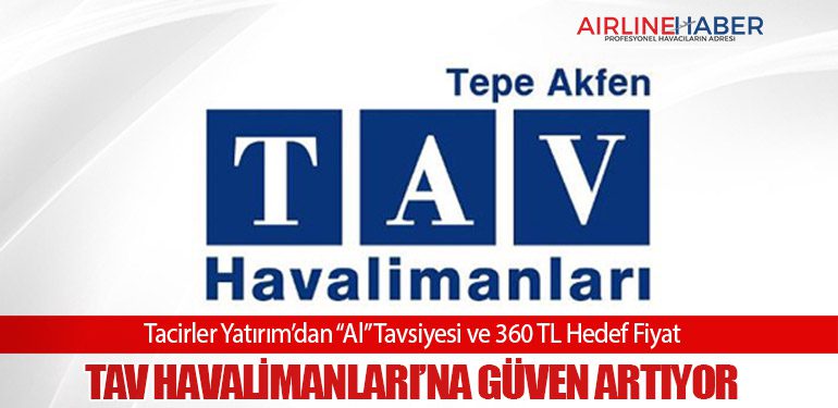 TAV Havalimanları’na Güven Artıyor: Tacirler Yatırım’dan “Al” Tavsiyesi ve 360 TL Hedef Fiyat