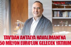 TAV’dan Antalya Havalimanı’na 850 Milyon Euro’luk Gelecek Yatırımı