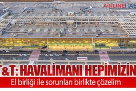 T&T: Havalimanı hepimizin. El birliği ile sorunları birlikte çözelim