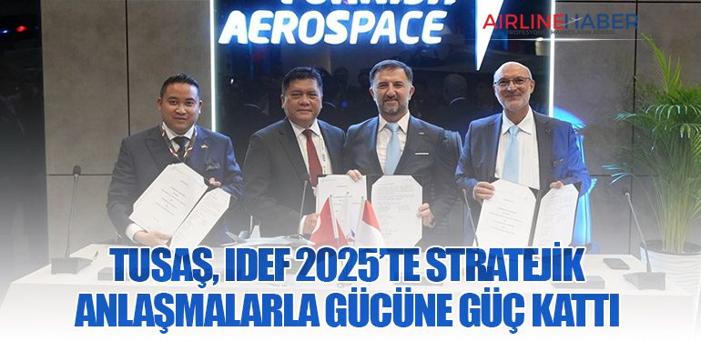 TUSAŞ, IDEF 2025’te Stratejik Anlaşmalarla Gücüne Güç Kattı