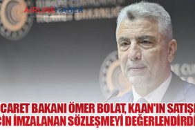 Ticaret Bakanı Ömer Bolat, KAAN'ın Satışı İçin İmzalanan Sözleşmeyi Değerlendirdi