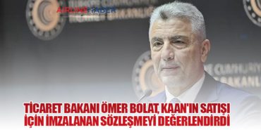 Ticaret Bakanı Ömer Bolat, KAAN'ın Satışı İçin İmzalanan Sözleşmeyi Değerlendirdi 2 Haberler TURİST Ticaret Bakanı Ömer Bolat, KAAN’ın Satışı İçin İmzalanan Sözleşmeyi Değerlendirdi