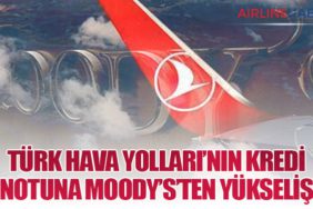 Türk Hava Yolları’nın Kredi Notuna Moody’s’ten Yükseliş