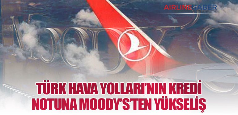 Türk Hava Yolları’nın Kredi Notuna Moody’s’ten Yükseliş