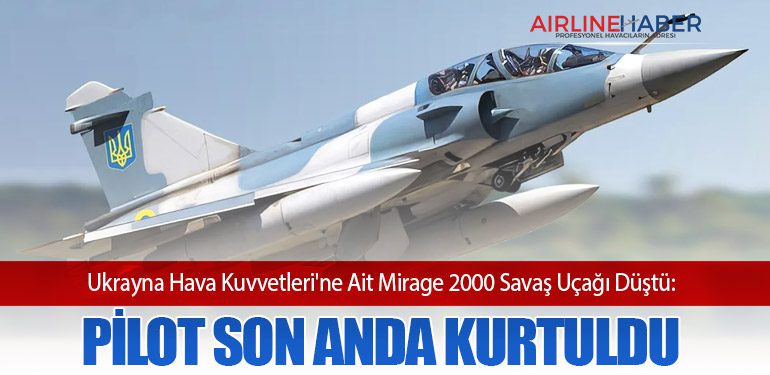 Ukrayna Hava Kuvvetleri'ne Ait Mirage 2000 Savaş Uçağı Düştü: Pilot Son Anda Kurtuldu