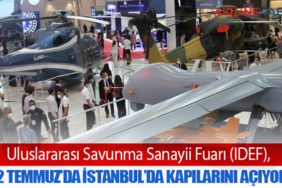 Uluslararası Savunma Sanayii Fuarı (IDEF), 22 Temmuz’da İstanbul’da Kapılarını Açıyor
