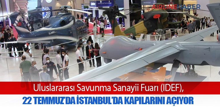 Uluslararası Savunma Sanayii Fuarı (IDEF), 22 Temmuz’da İstanbul’da Kapılarını Açıyor