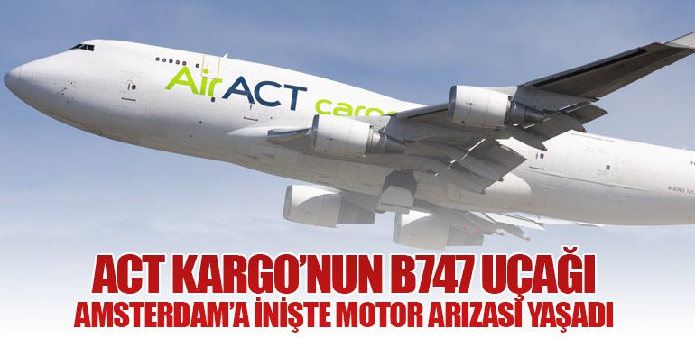 ACT Kargo’nun B747 Uçağı Amsterdam’a İnişte Motor Arızası Yaşadı