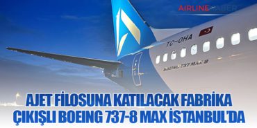 AJet filosuna katılacak fabrika çıkışlı Boeing 737-8 MAX İstanbul’da