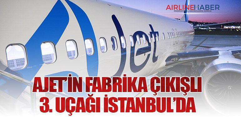 AJet’in Fabrika Çıkışlı 3. Uçağı İstanbul’da