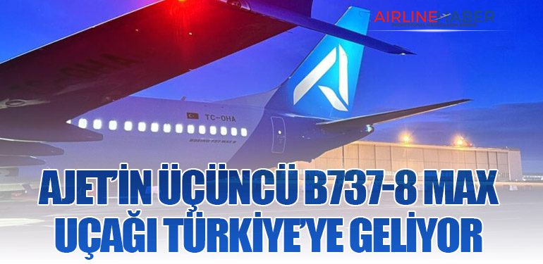 AJet’in Üçüncü Boeing 737-8 MAX Uçağı Türkiye’ye Geliyor