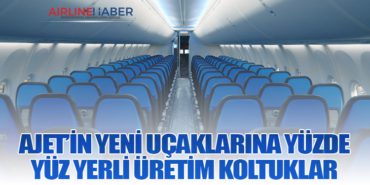 AJet’in yeni uçaklarına yüzde yüz yerli üretim koltuklar