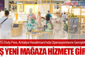 ATÜ Duty Free, Antalya Havalimanı’nda Operasyonlarını Genişletti: Beş Yeni Mağaza Hizmete Girdi