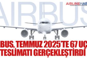 Airbus, Temmuz 2025’te 67 Uçak Teslimatı Gerçekleştirdi