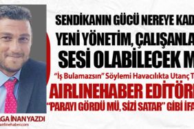 AirlineHaber editörleri “Parayı gördü mü, sizi satar” gibi ifadeler...
