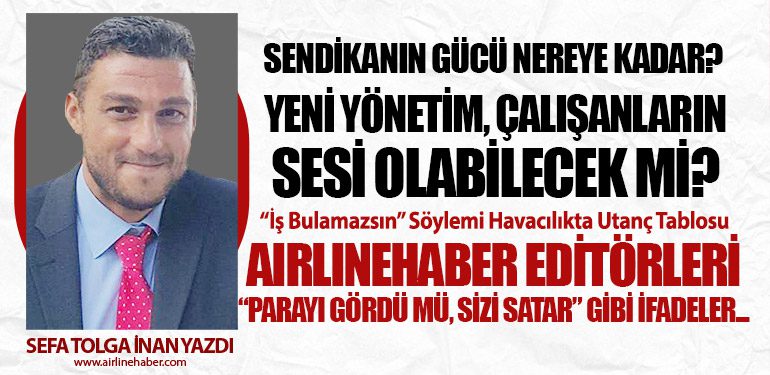AirlineHaber editörleri “Parayı gördü mü, sizi satar” gibi ifadeler...