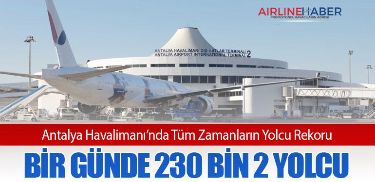 Antalya Havalimanı’nda Tüm Zamanların Yolcu Rekoru: Bir Günde 230 Bin 2 Yolcu