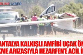 Antalya Kalkışlı Amfibi Uçak Ön Dikme Arızasıyla Hezarfen’e Acil İndi