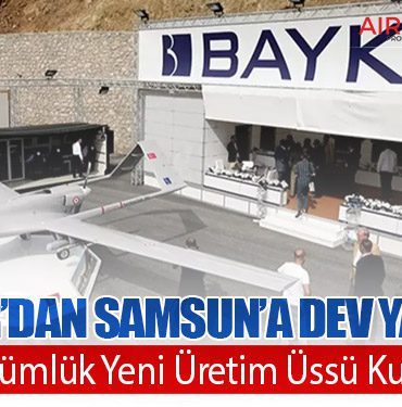 Baykar’dan Samsun’a Dev Yatırım: 400 Dönümlük Yeni Üretim Üssü Kuruluyor