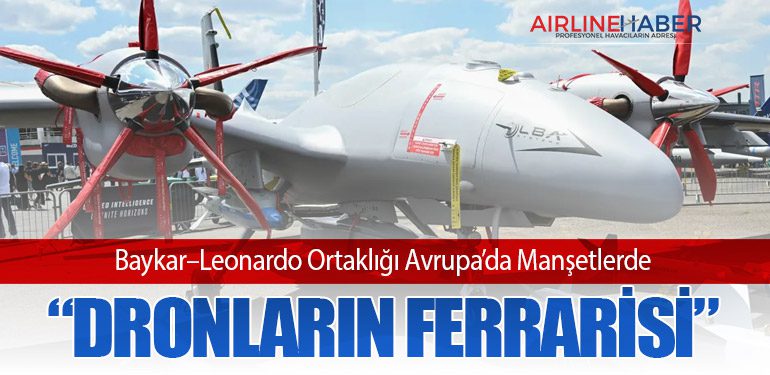 Baykar–Leonardo Ortaklığı Avrupa’da Manşetlerde: “Dronların Ferrarisi”