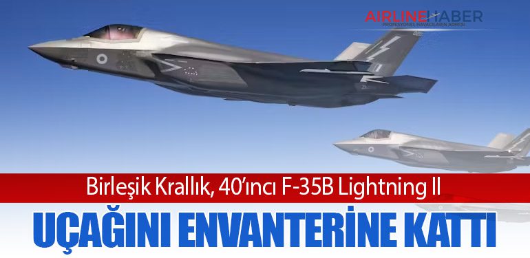 Birleşik Krallık, 40’ıncı F-35B Lightning II Uçağını Envanterine Kattı