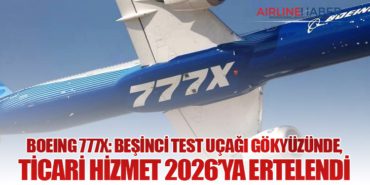 Boeing 777X: Beşinci Test Uçağı Gökyüzünde, Ticari Hizmet 2026’ya Ertelendi
