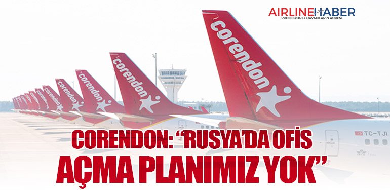 Corendon: “Rusya’da Ofis Açma Planımız Yok”