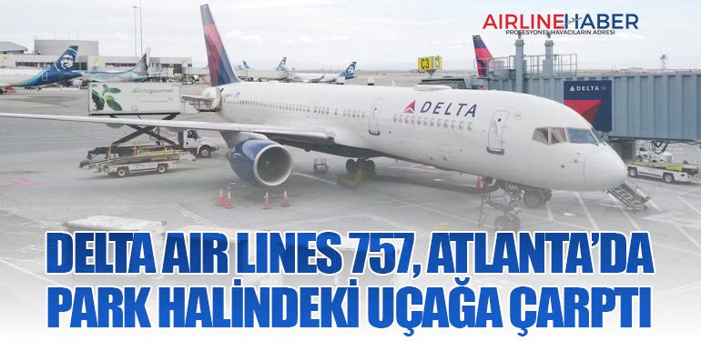 Delta Air Lines 757, Atlanta’da Park Halindeki Uçağa Çarptı