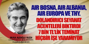 Air Bosna, Air Albania, Air Europa ve THY. Dolandırıcı seyahat acenteleri bıktırdı 7 bin TL’lik teminat hiçbir işe yaramıyor