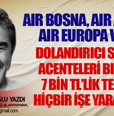 Air Bosna, Air Albania, Air Europa ve THY. Dolandırıcı seyahat acenteleri bıktırdı 7 bin TL’lik teminat hiçbir işe yaramıyor 12 Haberler AJet Dolandırıcı seyahat acenteleri bıktırdı 7 bin TL’lik teminat hiçbir işe yaramıyor