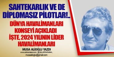 Sahtekarlık ve de diplomasız pilotlar!.. Dünya Havalimanları Konseyi açıkladı. İşte, 2024 yılının lider havalimanları