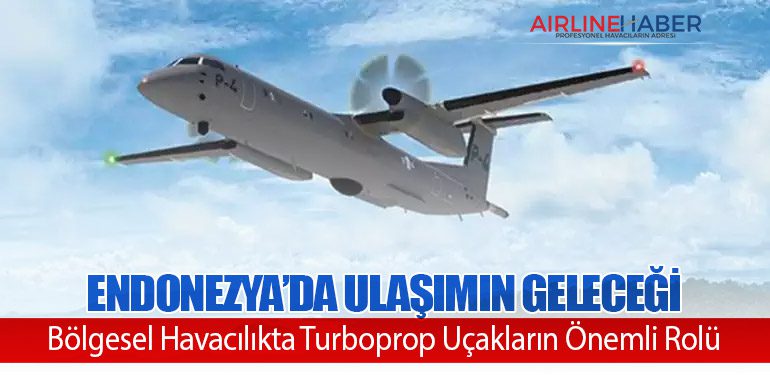Endonezya’da Ulaşımın Geleceği: Bölgesel Havacılıkta Turboprop Uçakların Önemli Rolü