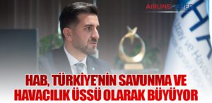 HAB, Türkiye’nin Savunma ve Havacılık Üssü Olarak Büyüyor