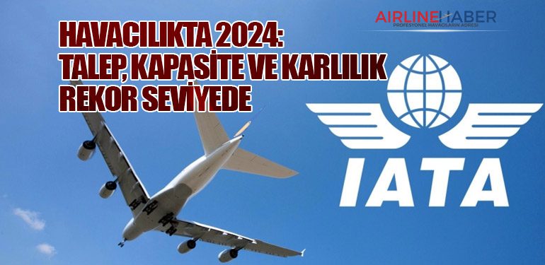 Havacılıkta 2024: Talep, Kapasite ve Karlılık Rekor Seviyede