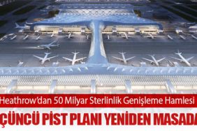 Heathrow’dan 50 Milyar Sterlinlik Genişleme Hamlesi: Üçüncü Pist Planı Yeniden Masada