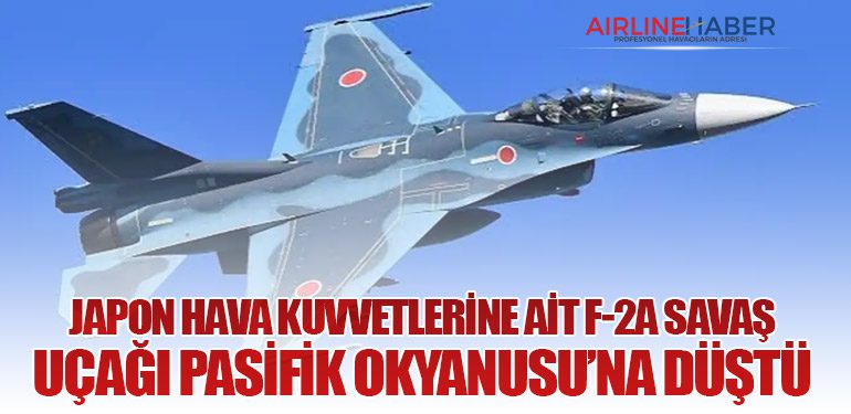 Japon Hava Kuvvetlerine Ait F-2A Savaş Uçağı Pasifik Okyanusu’na Düştü