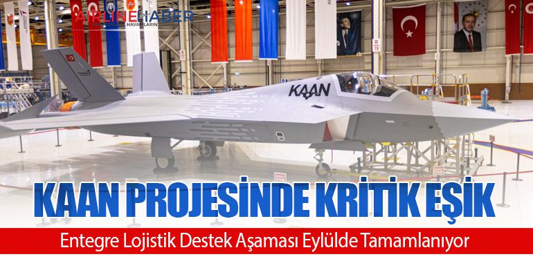 KAAN Projesinde Kritik Eşik: Entegre Lojistik Destek Aşaması Eylülde Tamamlanıyor