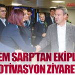 KEREM SARP’TAN EKİPLERE MOTİVASYON ZİYARETİ