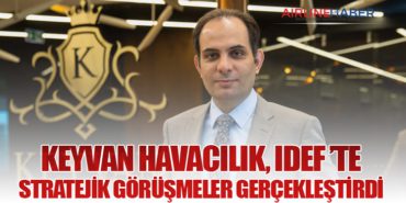 KEYVAN Havacılık, IDEF ’te Stratejik Görüşmeler Gerçekleştirdi