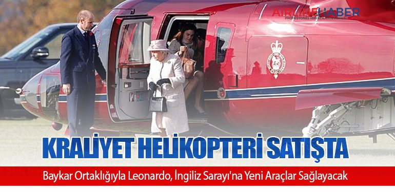 Kraliyet Helikopteri Satışta: Baykar Ortaklığıyla Leonardo, İngiliz Sarayı'na Yeni Araçlar Sağlayacak