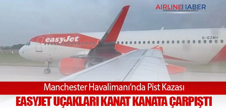 Manchester Havalimanı’nda Pist Kazası: EasyJet Uçakları Kanat Kanata Çarpıştı