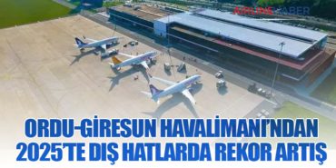 Ordu-Giresun Havalimanı’ndan 2025’te Dış Hatlarda Rekor Artış