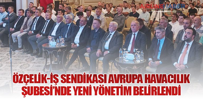 Özçelik-İş Sendikası Avrupa Havacılık Şubesi’nde Yeni Yönetim Belirlendi