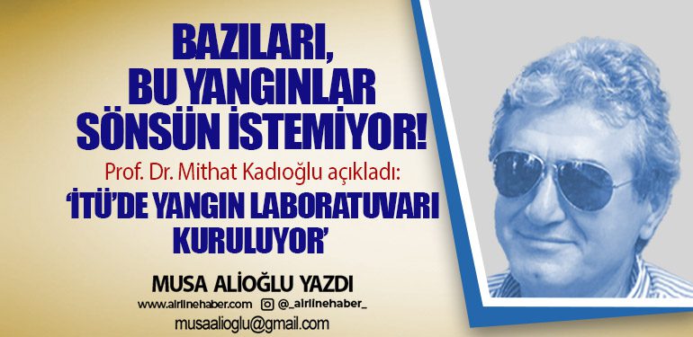 Prof. Dr. Mithat Kadıoğlu açıkladı: ‘İTÜ’de yangın laboratuvarı kuruluyor’ 
